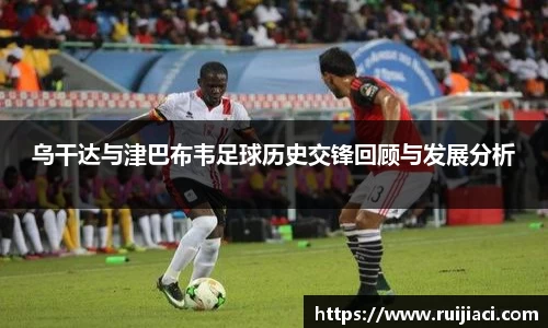乌干达与津巴布韦足球历史交锋回顾与发展分析