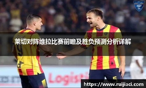 莱切对阵维拉比赛前瞻及胜负预测分析详解