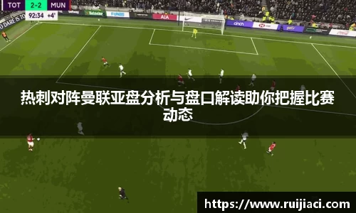 热刺对阵曼联亚盘分析与盘口解读助你把握比赛动态